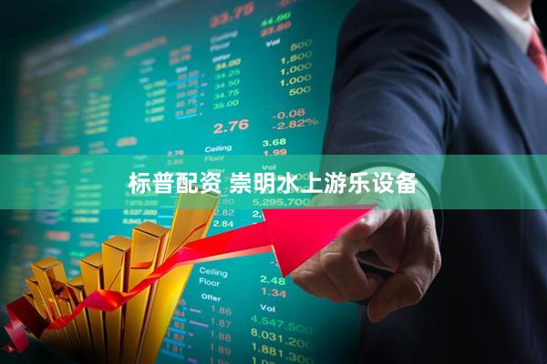 标普配资 崇明水上游乐设备