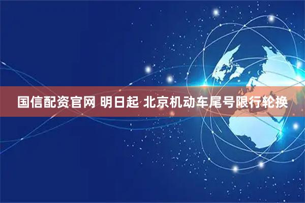 国信配资官网 明日起 北京机动车尾号限行轮换